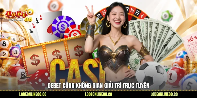 Mở Khóa Loạt Trải Nghiệm Thú Vị Đang Có Tại Debet 2 Debet cùng không gian giải trí trực tuyến