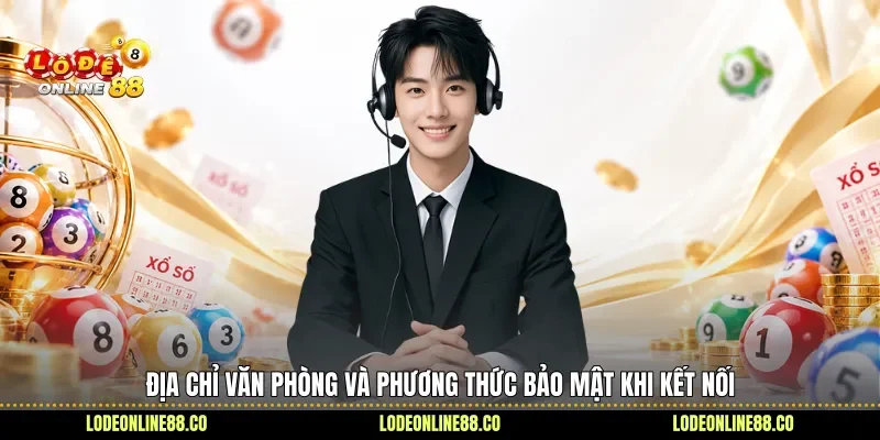 Địa chỉ văn phòng và phương thức bảo mật khi kết nối 