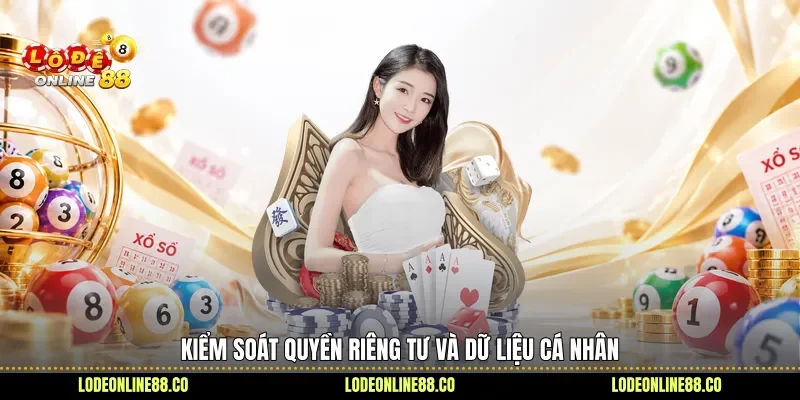 Chính Sách Bảo Mật - Bảo Vệ Dữ Liệu, An Tâm Trải Nghiệm 3 Kiểm soát quyền riêng tư và dữ liệu cá nhân