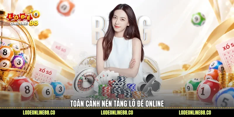 Toàn cảnh nền tảng lô đề online 